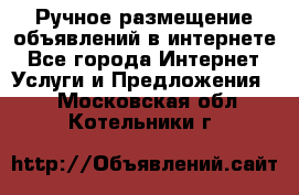 Ручное размещение объявлений в интернете - Все города Интернет » Услуги и Предложения   . Московская обл.,Котельники г.